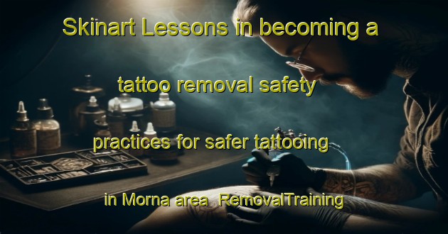 Skinart Lessons in becoming a tattoo removal safety practices for safer tattooing in Morna area | RemovalTraining | RemovalClasses | SkinartTraining-Canada