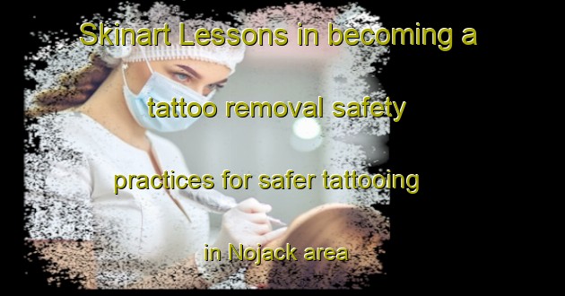 Skinart Lessons in becoming a tattoo removal safety practices for safer tattooing in Nojack area | RemovalTraining | RemovalClasses | SkinartTraining-Canada