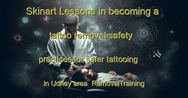 Skinart Lessons in becoming a tattoo removal safety practices for safer tattooing in Udney area | RemovalTraining | RemovalClasses | SkinartTraining-Canada
