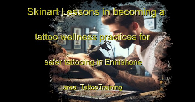 Skinart Lessons in becoming a tattoo wellness practices for safer tattooing in Ennishone area | TattooTraining | TattooClasses | SkinartTraining-Canada