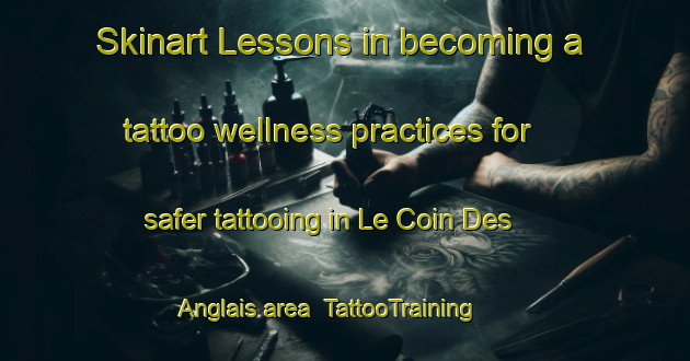 Skinart Lessons in becoming a tattoo wellness practices for safer tattooing in Le Coin Des Anglais area | TattooTraining | TattooClasses | SkinartTraining-Canada