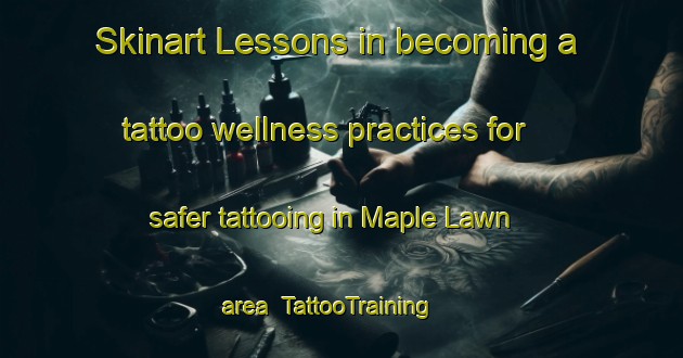 Skinart Lessons in becoming a tattoo wellness practices for safer tattooing in Maple Lawn area | TattooTraining | TattooClasses | SkinartTraining-Canada
