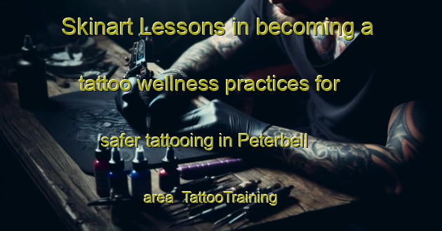 Skinart Lessons in becoming a tattoo wellness practices for safer tattooing in Peterbell area | TattooTraining | TattooClasses | SkinartTraining-Canada