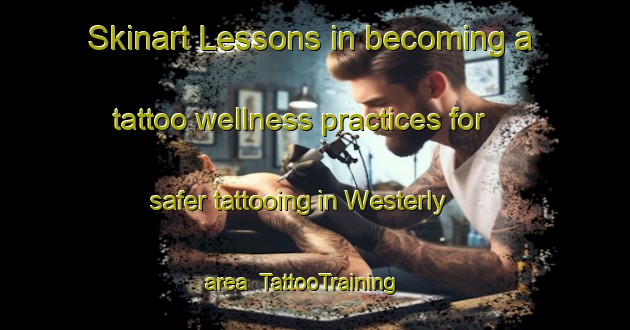 Skinart Lessons in becoming a tattoo wellness practices for safer tattooing in Westerly area | TattooTraining | TattooClasses | SkinartTraining-Canada