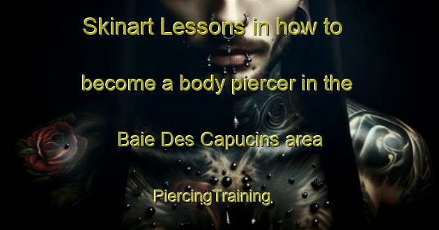 Skinart Lessons in how to become a body piercer in the Baie Des Capucins area | PiercingTraining | PiercingClasses | SkinartTraining-Canada