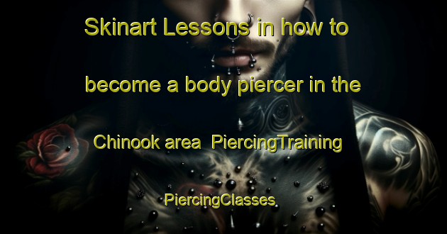 Skinart Lessons in how to become a body piercer in the Chinook area | PiercingTraining | PiercingClasses | SkinartTraining-Canada