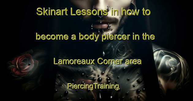 Skinart Lessons in how to become a body piercer in the Lamoreaux Corner area | PiercingTraining | PiercingClasses | SkinartTraining-Canada