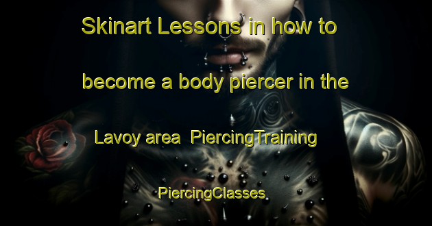 Skinart Lessons in how to become a body piercer in the Lavoy area | PiercingTraining | PiercingClasses | SkinartTraining-Canada