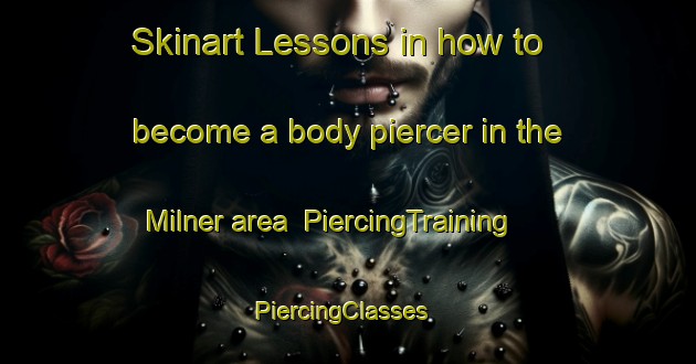 Skinart Lessons in how to become a body piercer in the Milner area | PiercingTraining | PiercingClasses | SkinartTraining-Canada