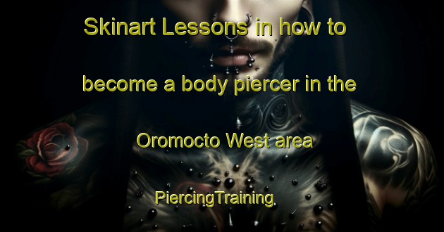 Skinart Lessons in how to become a body piercer in the Oromocto West area | PiercingTraining | PiercingClasses | SkinartTraining-Canada