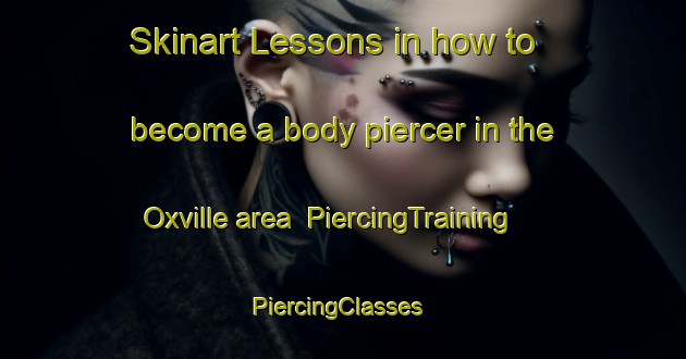 Skinart Lessons in how to become a body piercer in the Oxville area | PiercingTraining | PiercingClasses | SkinartTraining-Canada