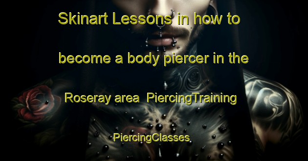 Skinart Lessons in how to become a body piercer in the Roseray area | PiercingTraining | PiercingClasses | SkinartTraining-Canada