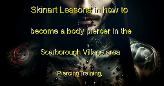 Skinart Lessons in how to become a body piercer in the Scarborough Village area | PiercingTraining | PiercingClasses | SkinartTraining-Canada