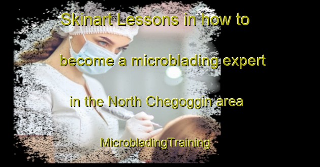 Skinart Lessons in how to become a microblading expert in the North Chegoggin area | MicrobladingTraining | MicrobladingClasses | SkinartTraining-Canada