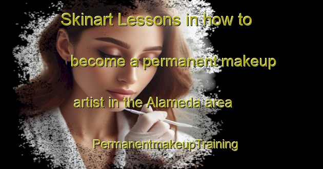 Skinart Lessons in how to become a permanent makeup artist in the Alameda area | PermanentmakeupTraining | PermanentmakeupClasses | SkinartTraining-Canada