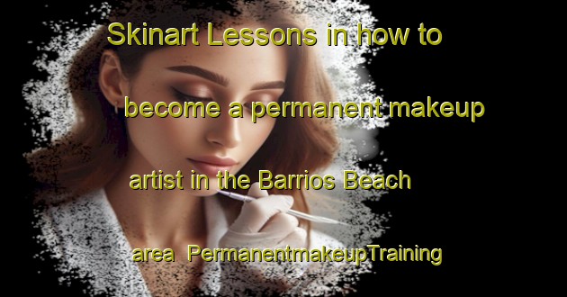 Skinart Lessons in how to become a permanent makeup artist in the Barrios Beach area | PermanentmakeupTraining | PermanentmakeupClasses | SkinartTraining-Canada