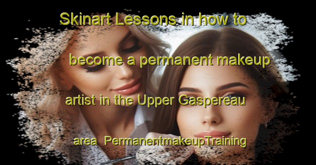 Skinart Lessons in how to become a permanent makeup artist in the Upper Gaspereau area | PermanentmakeupTraining | PermanentmakeupClasses | SkinartTraining-Canada
