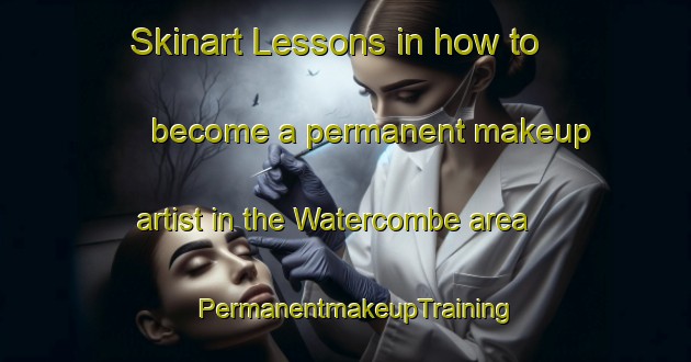 Skinart Lessons in how to become a permanent makeup artist in the Watercombe area | PermanentmakeupTraining | PermanentmakeupClasses | SkinartTraining-Canada