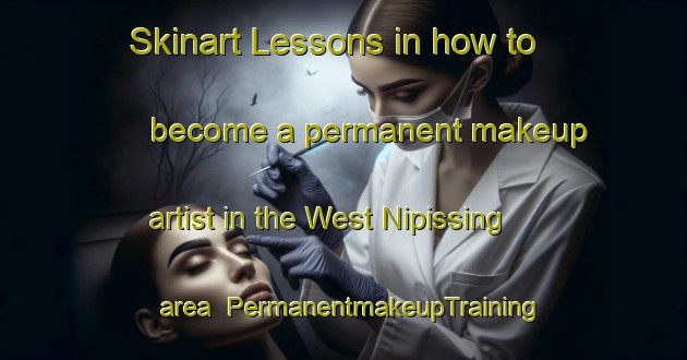 Skinart Lessons in how to become a permanent makeup artist in the West Nipissing area | PermanentmakeupTraining | PermanentmakeupClasses | SkinartTraining-Canada