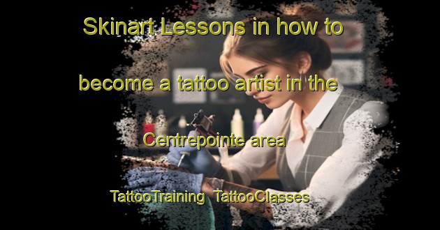 Skinart Lessons in how to become a tattoo artist in the Centrepointe area | TattooTraining | TattooClasses | SkinartTraining-Canada