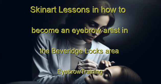 Skinart Lessons in how to become an eyebrow artist in the Beveridge Locks area | EyebrowTraining | EyebrowClasses | SkinartTraining-Canada