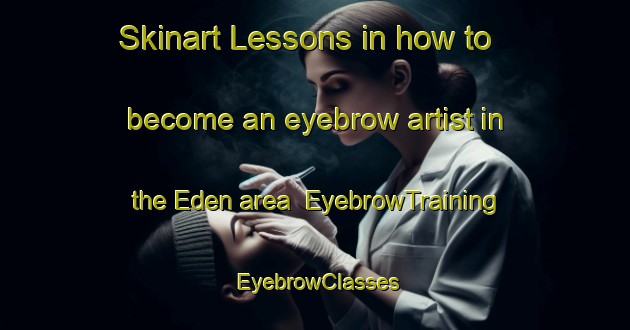 Skinart Lessons in how to become an eyebrow artist in the Eden area | EyebrowTraining | EyebrowClasses | SkinartTraining-Canada