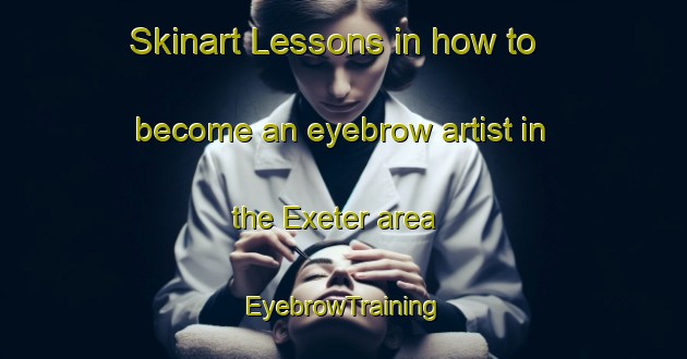 Skinart Lessons in how to become an eyebrow artist in the Exeter area | EyebrowTraining | EyebrowClasses | SkinartTraining-Canada