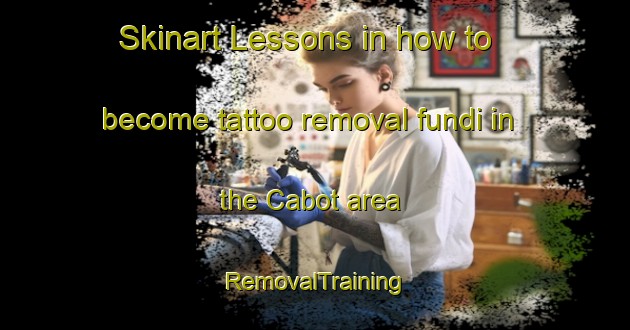 Skinart Lessons in how to become tattoo removal fundi in the Cabot area | RemovalTraining | RemovalClasses | SkinartTraining-Canada