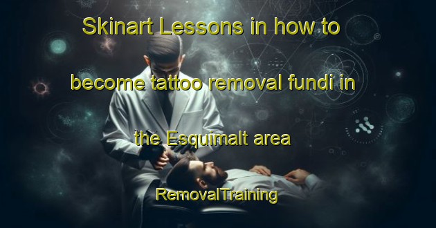 Skinart Lessons in how to become tattoo removal fundi in the Esquimalt area | RemovalTraining | RemovalClasses | SkinartTraining-Canada