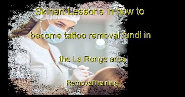Skinart Lessons in how to become tattoo removal fundi in the La Ronge area | RemovalTraining | RemovalClasses | SkinartTraining-Canada