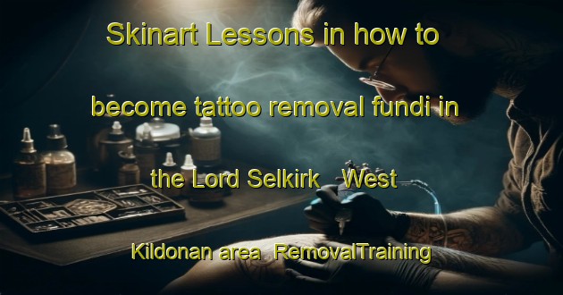Skinart Lessons in how to become tattoo removal fundi in the Lord Selkirk   West Kildonan area | RemovalTraining | RemovalClasses | SkinartTraining-Canada