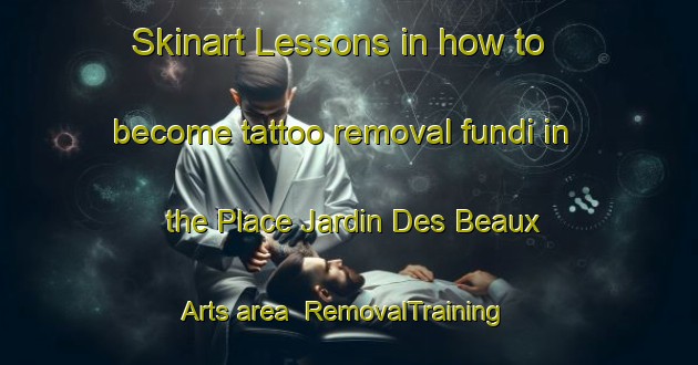 Skinart Lessons in how to become tattoo removal fundi in the Place Jardin Des Beaux Arts area | RemovalTraining | RemovalClasses | SkinartTraining-Canada