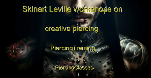 Skinart Leville workshops on creative piercing | PiercingTraining | PiercingClasses | SkinartTraining-Canada