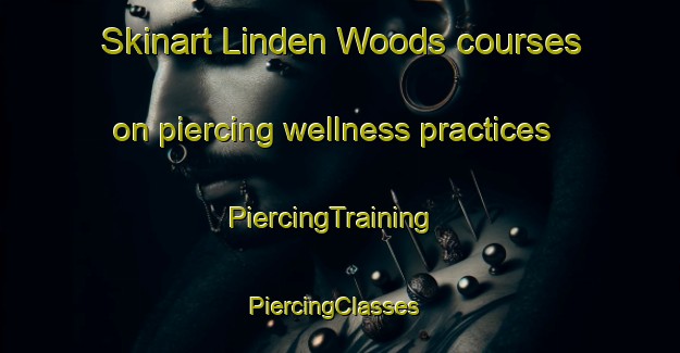 Skinart Linden Woods courses on piercing wellness practices | PiercingTraining | PiercingClasses | SkinartTraining-Canada