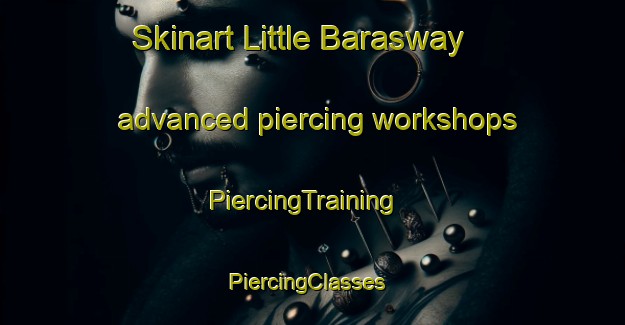 Skinart Little Barasway advanced piercing workshops | PiercingTraining | PiercingClasses | SkinartTraining-Canada