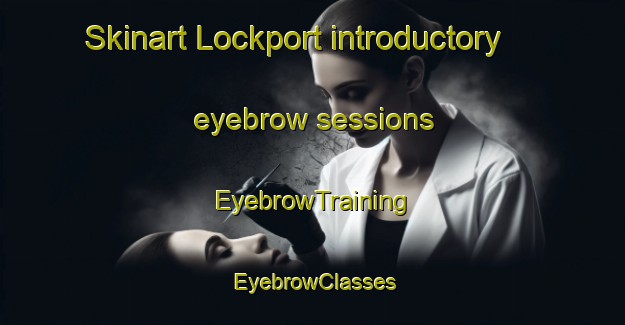 Skinart Lockport introductory eyebrow sessions | EyebrowTraining | EyebrowClasses | SkinartTraining-Canada