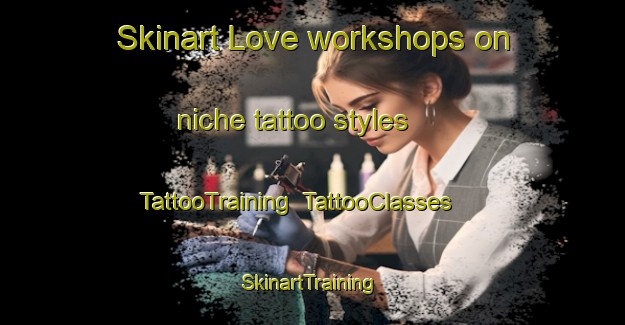 Skinart Love workshops on niche tattoo styles | TattooTraining | TattooClasses | SkinartTraining-Canada