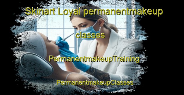 Skinart Loyal permanentmakeup classes | PermanentmakeupTraining | PermanentmakeupClasses | SkinartTraining-Canada