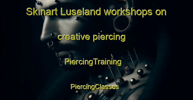 Skinart Luseland workshops on creative piercing | PiercingTraining | PiercingClasses | SkinartTraining-Canada