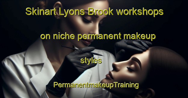 Skinart Lyons Brook workshops on niche permanent makeup styles | PermanentmakeupTraining | PermanentmakeupClasses | SkinartTraining-Canada