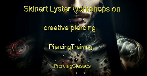 Skinart Lyster workshops on creative piercing | PiercingTraining | PiercingClasses | SkinartTraining-Canada