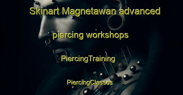 Skinart Magnetawan advanced piercing workshops | PiercingTraining | PiercingClasses | SkinartTraining-Canada
