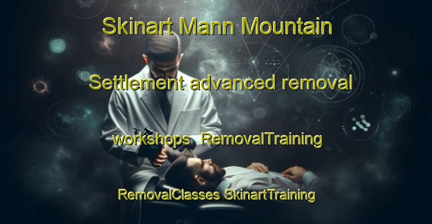 Skinart Mann Mountain Settlement advanced removal workshops | #RemovalTraining #RemovalClasses #SkinartTraining-Canada