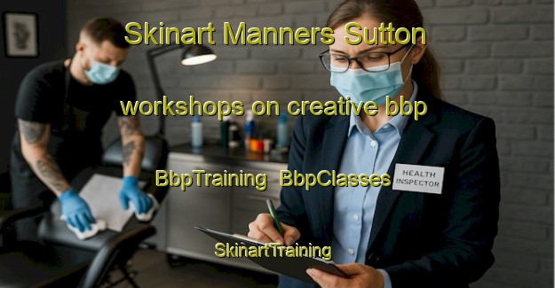 Skinart Manners Sutton workshops on creative bbp | BbpTraining | BbpClasses | SkinartTraining-Canada