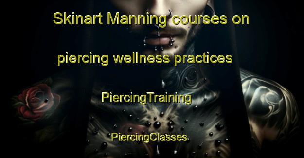 Skinart Manning courses on piercing wellness practices | PiercingTraining | PiercingClasses | SkinartTraining-Canada