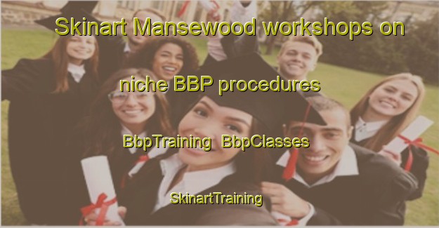 Skinart Mansewood workshops on niche BBP procedures | BbpTraining | BbpClasses | SkinartTraining-Canada