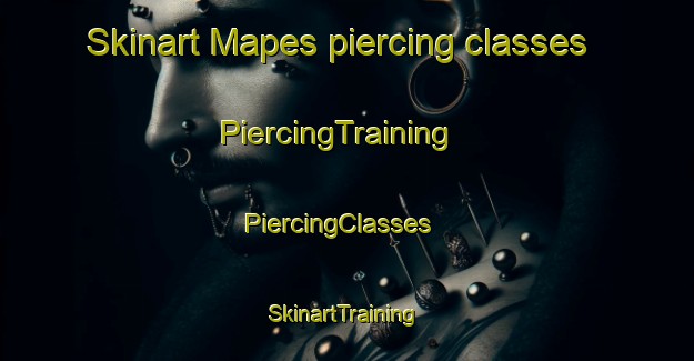 Skinart Mapes piercing classes | PiercingTraining | PiercingClasses | SkinartTraining-Canada