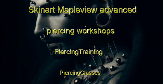 Skinart Mapleview advanced piercing workshops | PiercingTraining | PiercingClasses | SkinartTraining-Canada