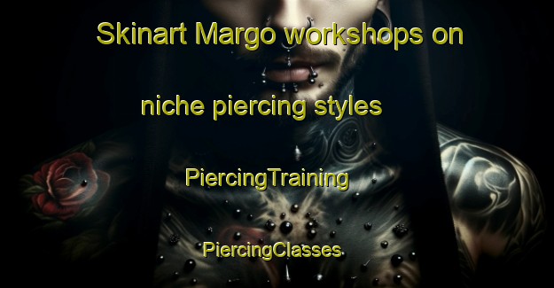 Skinart Margo workshops on niche piercing styles | PiercingTraining | PiercingClasses | SkinartTraining-Canada