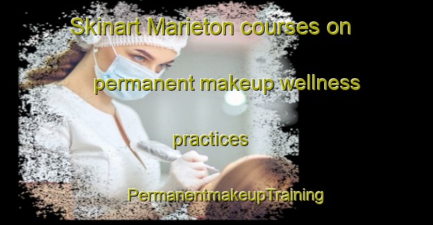 Skinart Marieton courses on permanent makeup wellness practices | #PermanentmakeupTraining #PermanentmakeupClasses #SkinartTraining-Canada